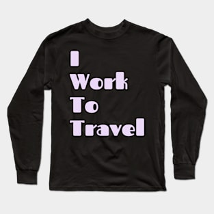 I Work To Travel Basic Text White Black Design Long Sleeve T-Shirt